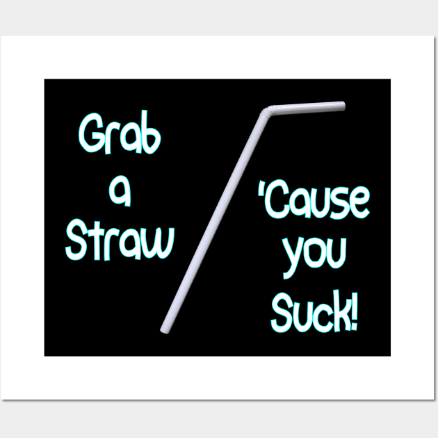 Grab a Straw...'Cause you Suck! Wall Art by RainingSpiders